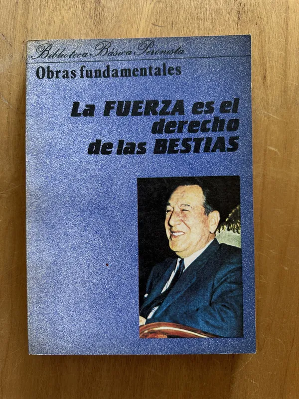 La fuerza es el derecho de las bestias - Peron, Juan (2j2)