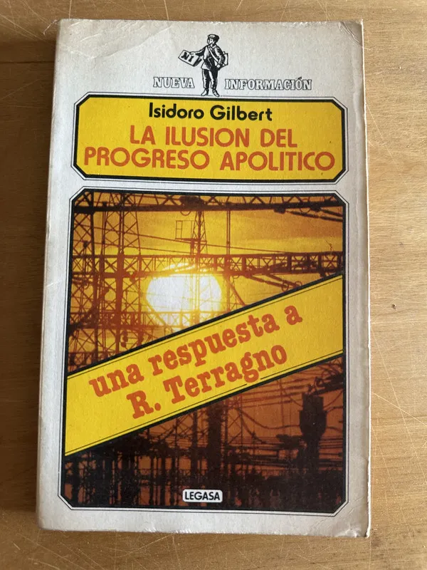 La ilusion del progreso apolitico - Gilbert, Isidoro (2o1)
