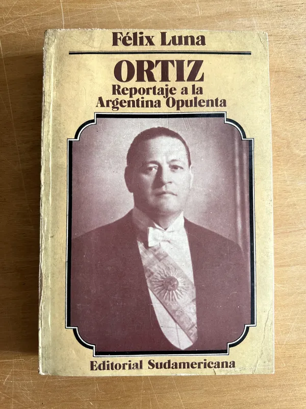 Ortiz. Reportaje a la Argentina Opulenta - Luna, Felix (2o1