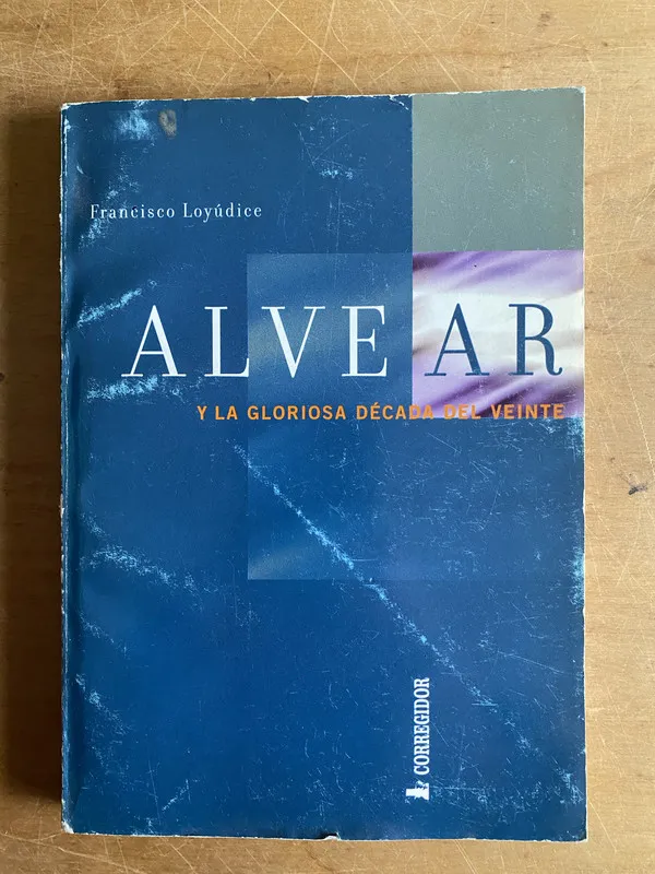 Alvear y la gloriosa decada del veinte - Loyudice (2z8)