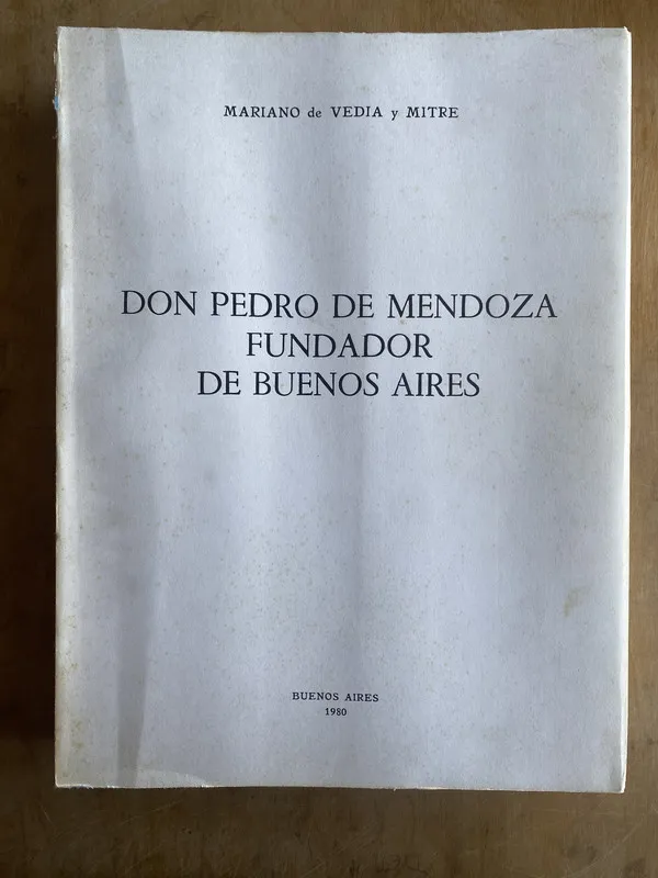 Tapa de Don Pedro de Mendoza fundador Bs As- De Vedia y Mitre (jj1)