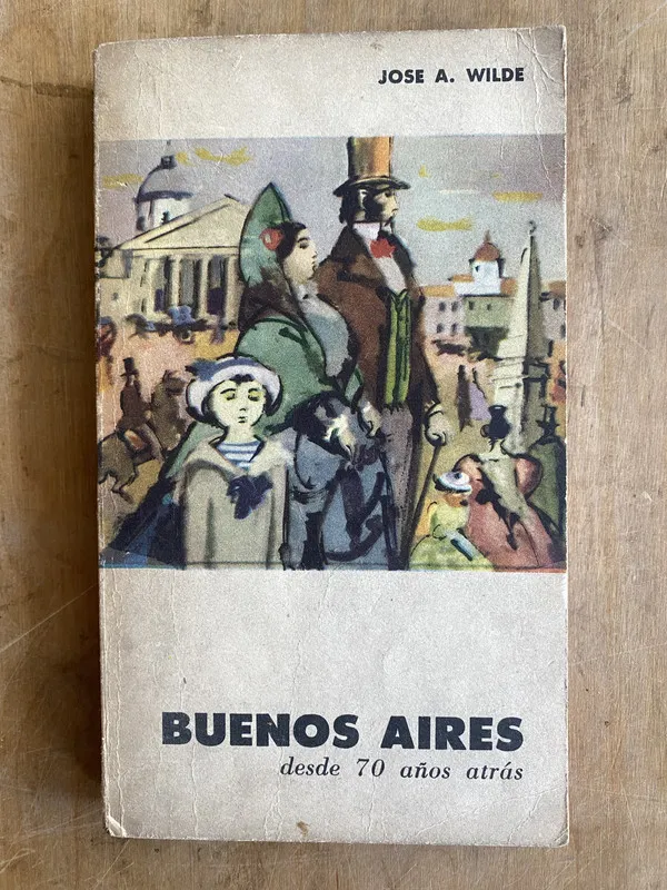 Buenos Aires, desde 70 años atras - Wilde, Jose A (ii2)