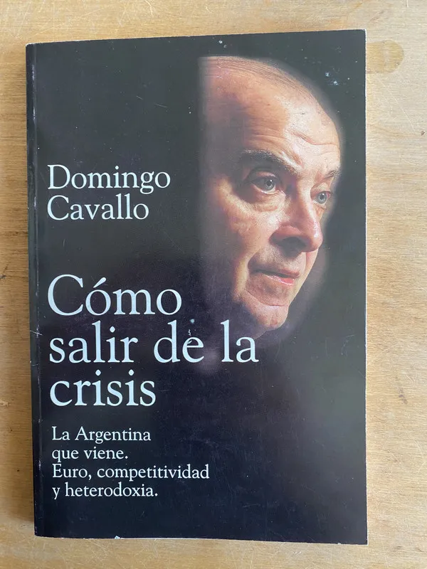 Como salir de la crisis. La Argentina que vie- Cavallo (2w7