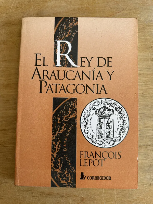 El rey de Araucania y Patagonia - Lepot François (2m2)