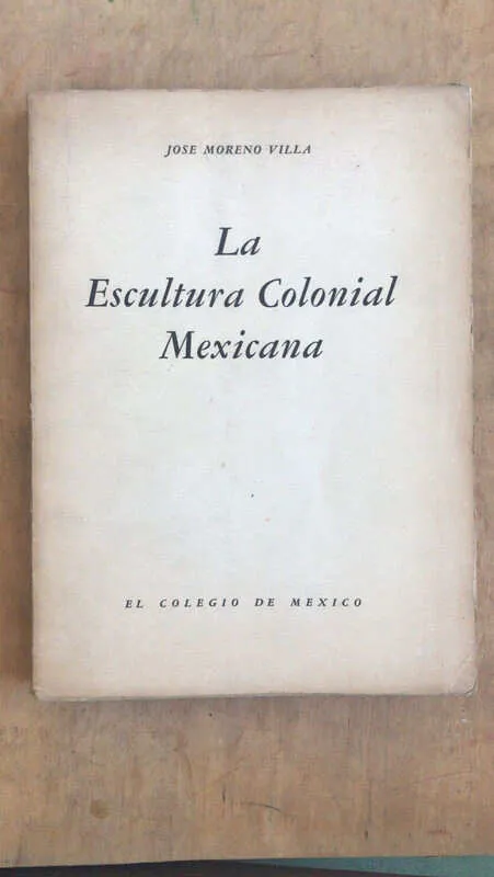 La Escultura Colonial Mexicana - Moreno Villa, Jose (dd4)