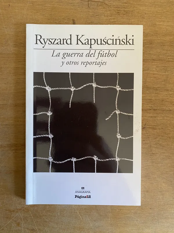 La guerra del futbol y otros reportajes - Kapuściński (2i6)