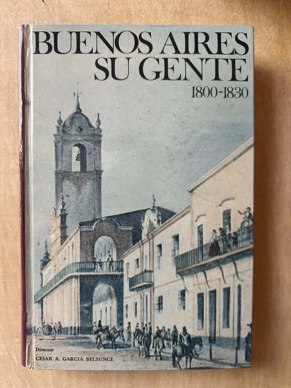 Buenos Aires su gente 1800–1830 - Garcia Belsunce (3m4)