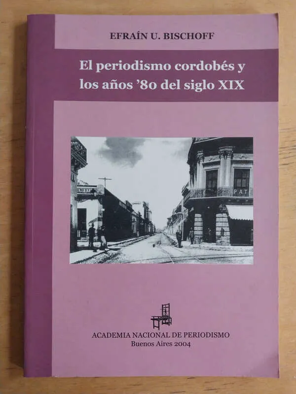 El Periodismo Cordobes Y Los Años 80 - Bischoff, Efrain (i2)