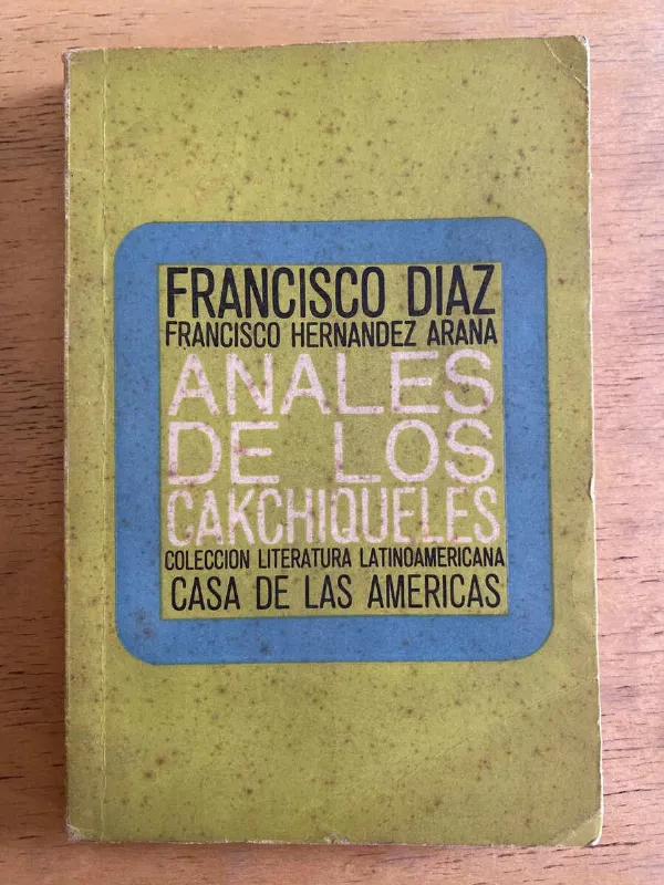 Anales De Los Cakchiqueles - Diaz, F.; Hernandez Arana (g6)