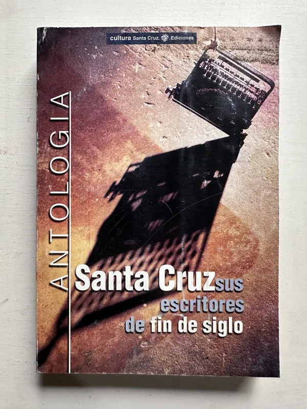 Santa Cruz: sus escritores de fin de siglo - Antologia (4i4