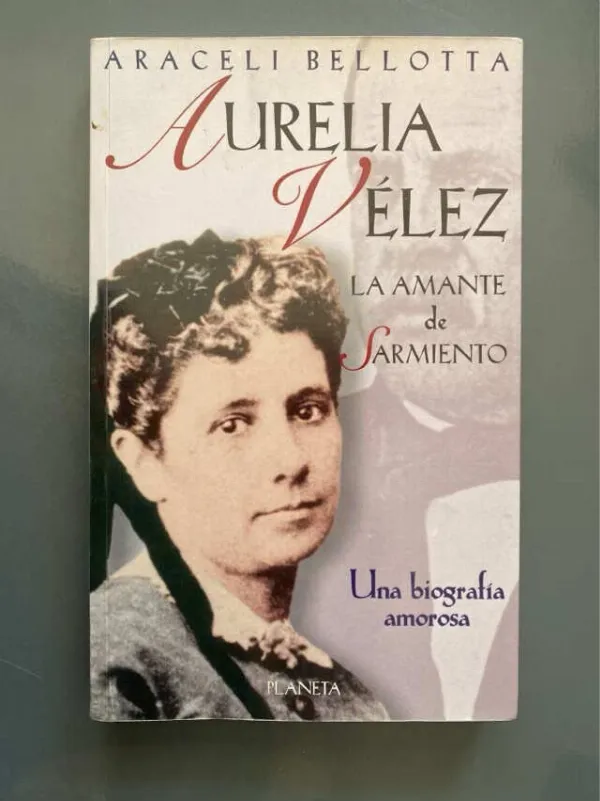 Aurelia Vélez, La Amante De Sarmiento - Bellotta(h5)