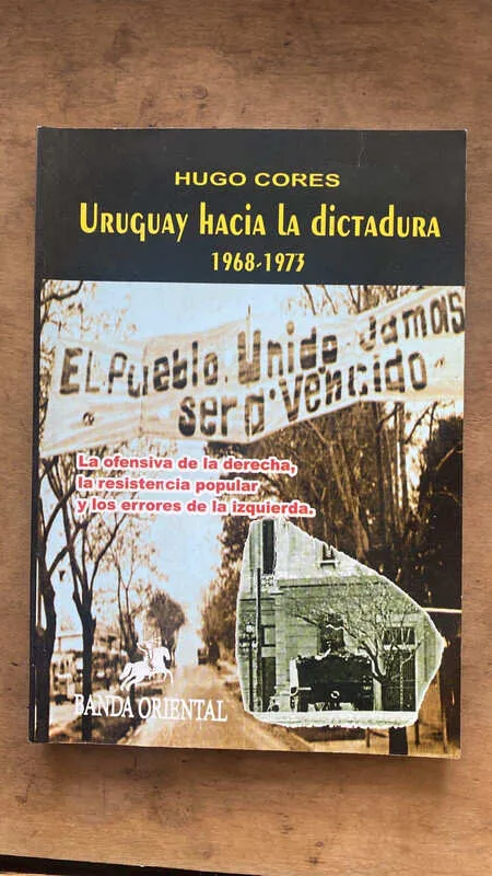 Uruguay Hacia La Dictadura 1968 - 1973 - Cores, Hugo (hh2)