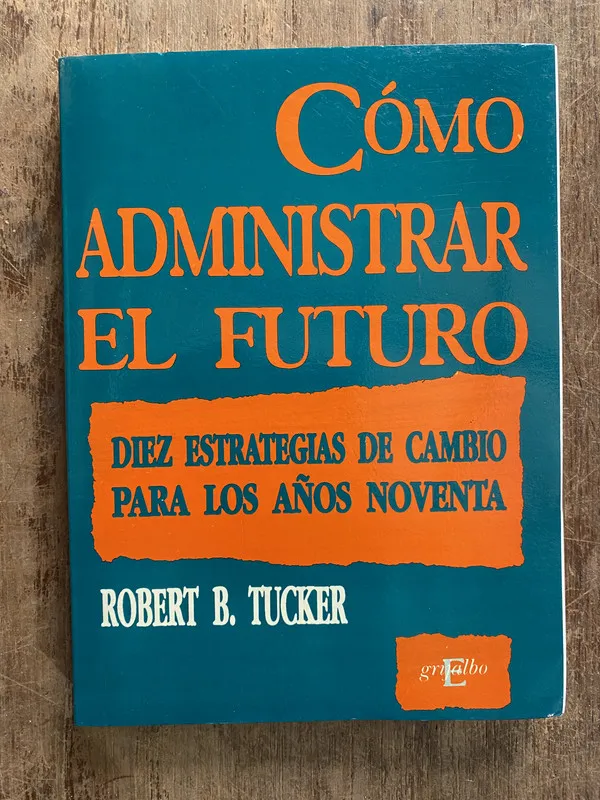 Como administrar el futuro - Tucker Robert B. (5o2)