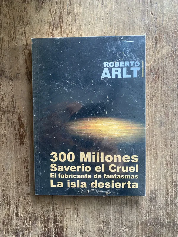 300 Millones / Saverio el Cruel / El fabricante - Arlt (5e1
