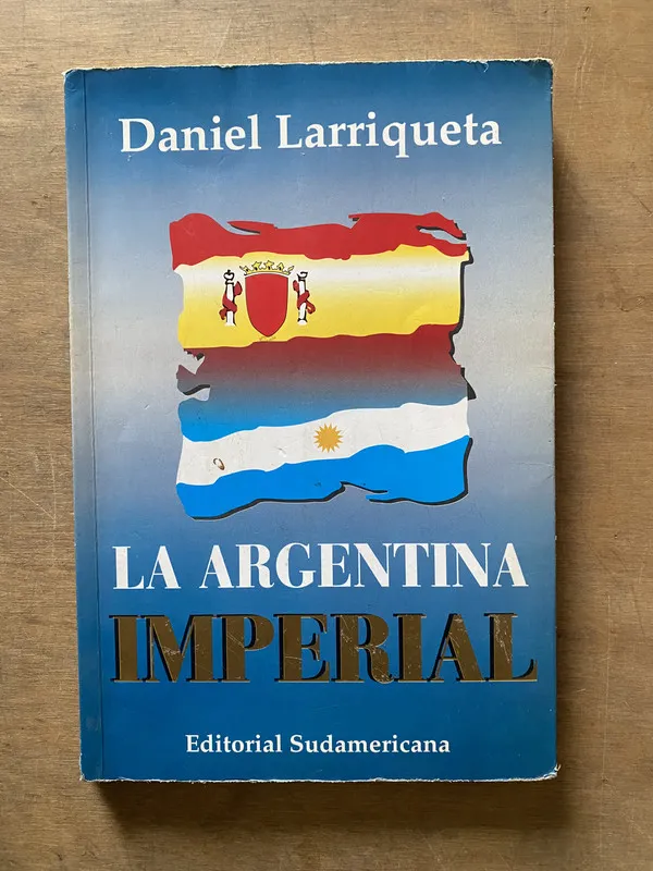 La Argentina Imperial - Larriqueta Daniel (3x5)