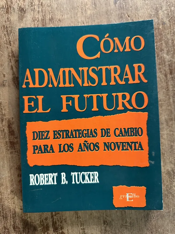Como administrar el futuro - Tucker Robert B. (5g3)
