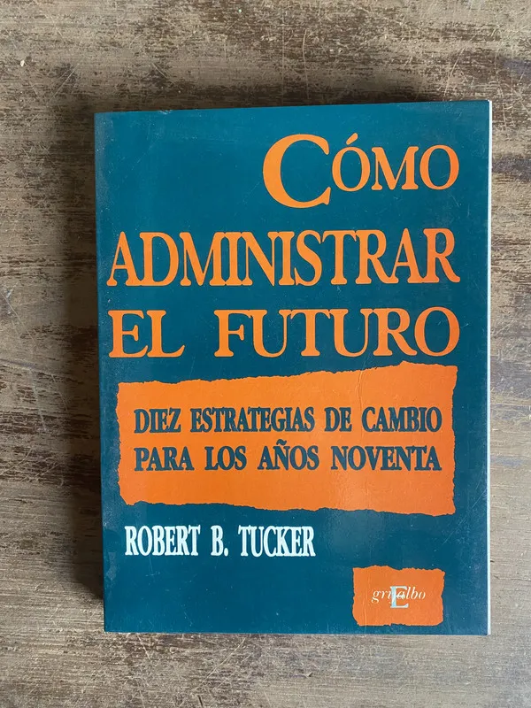 Como administrar el futuro - Tucker Robert B. (5n1)