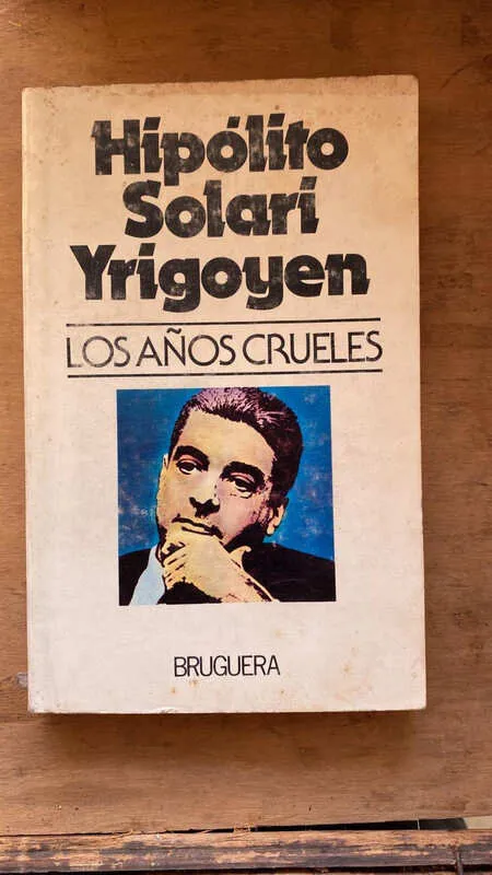 Los Años Crueles - Solari Yrigoyen, Hipolito (ff4)