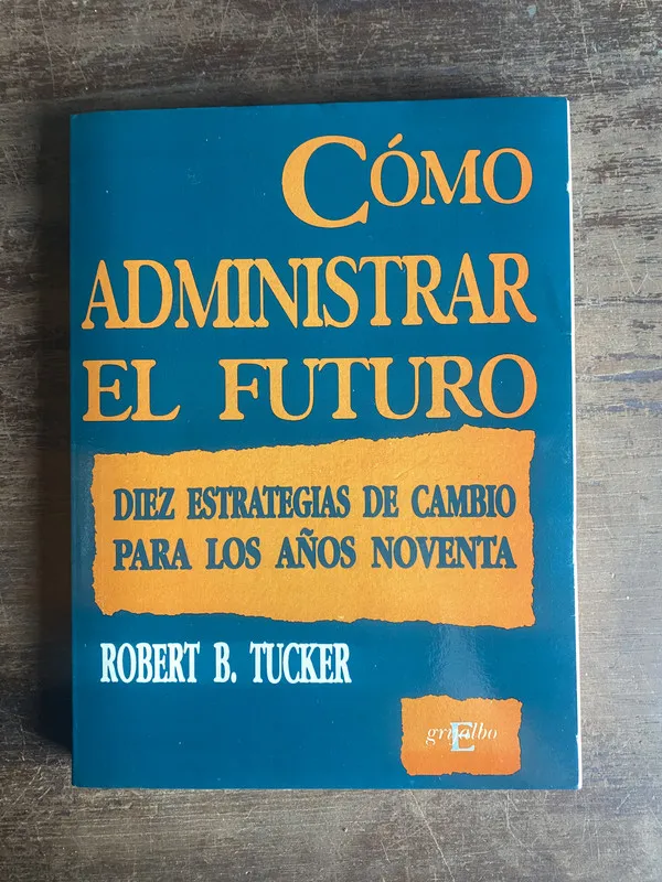 Como administrar el futuro - Tucker Robert B. (5m3)