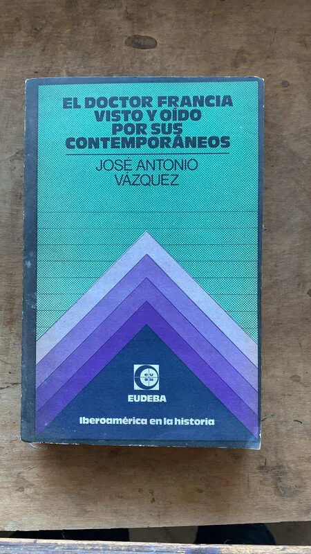 El Doctor Francia Visto Y Oido Por Sus Contemp- Vazquez (j5)