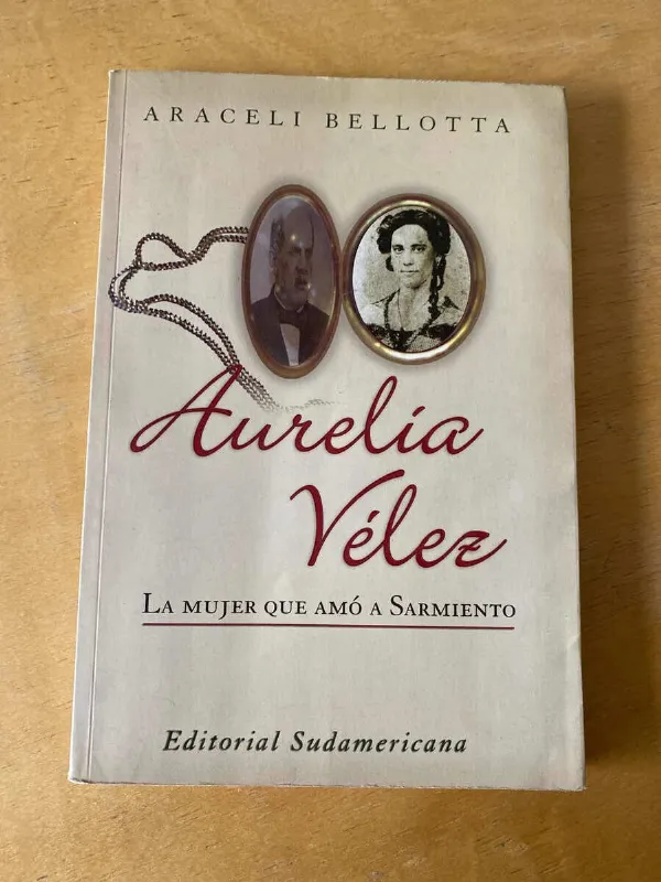 Aurelia Velez. La Mujer Que Amo A Sarmiento - Bellotta (F5)