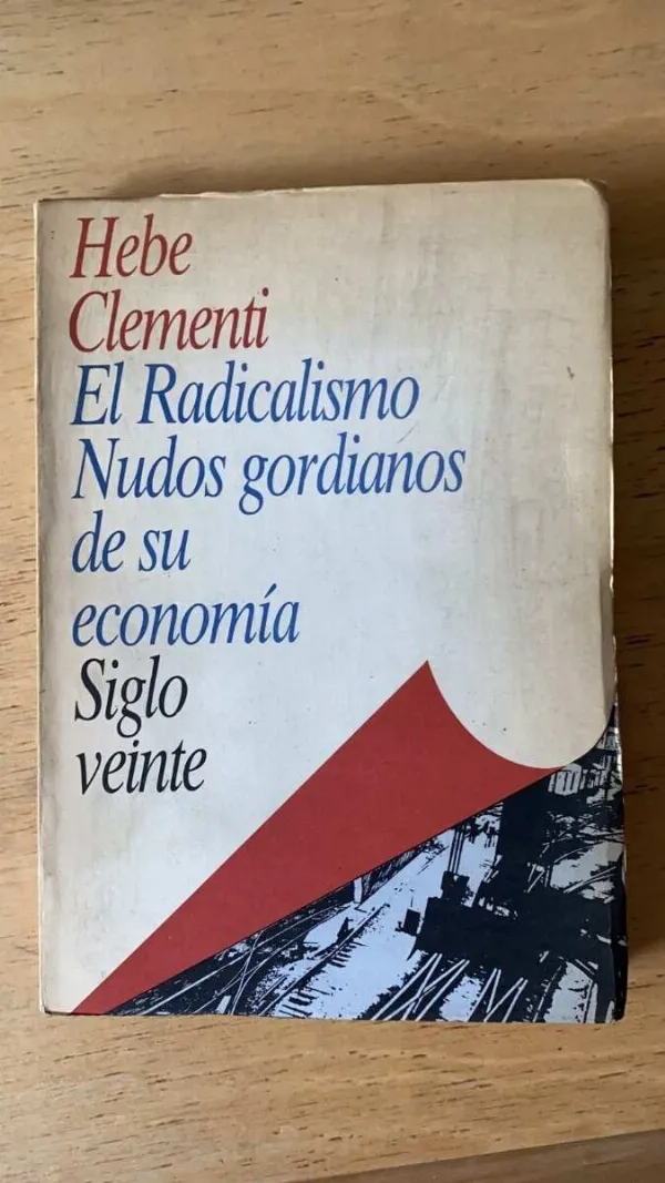 El Radicalismo Nudos Gordianos De Su Economia- Clementi (P6)
