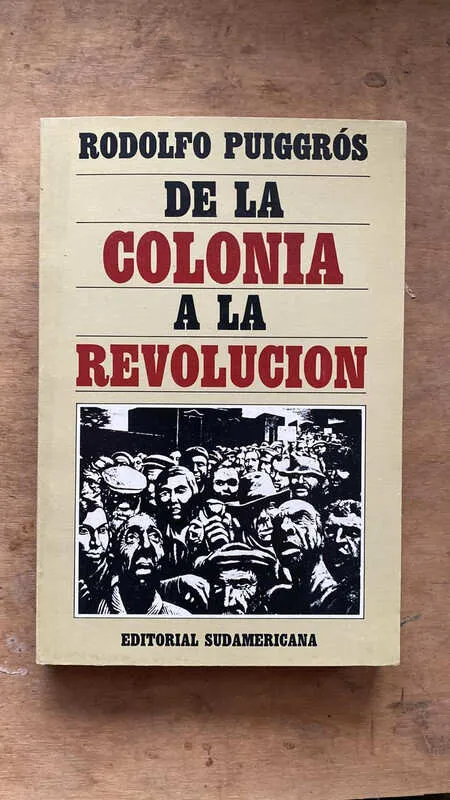 De La Colonia A La Revolucion - Puiggros, Rodolfo (u6)