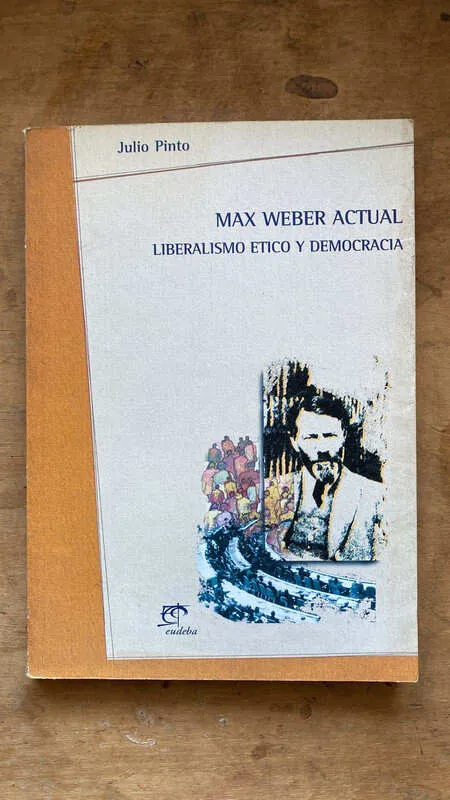 Max Weber Actual. Liberalismo Etico Y Democracia- Pinto (i4)