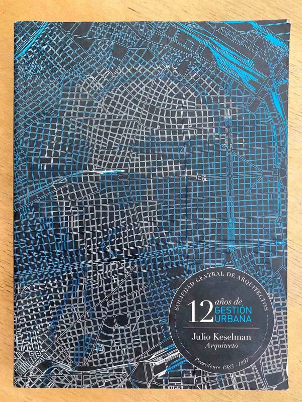 Tapa de 12 Años De Gestion Urbana Arq. Julio Keselman (k4)